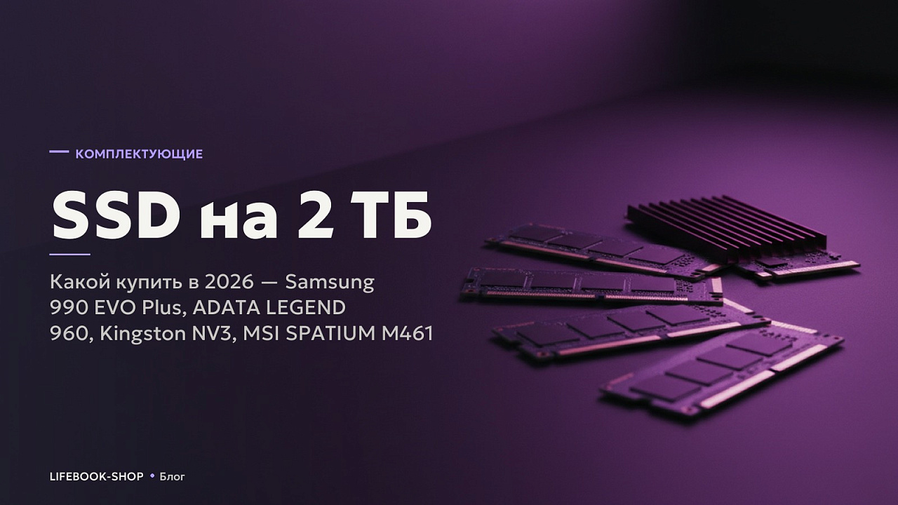 SSD на 2 ТБ: какой купить в 2026 — Samsung 990 EVO Plus, ADATA LEGEND 960, Kingston NV3, MSI SPATIUM M461